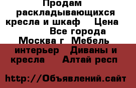 Продам 2 раскладывающихся кресла и шкаф  › Цена ­ 3 400 - Все города, Москва г. Мебель, интерьер » Диваны и кресла   . Алтай респ.